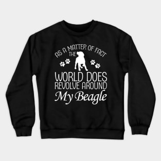 As a matter of fact the world does revolve around my beagle Crewneck Sweatshirt